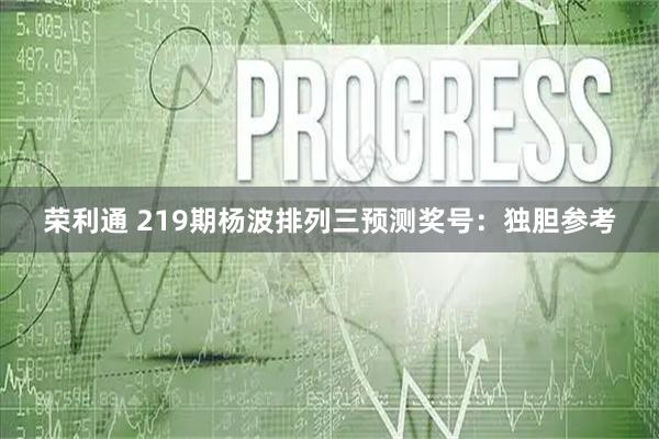 荣利通 219期杨波排列三预测奖号：独胆参考